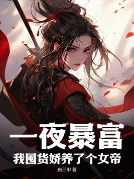 一夜暴富我囤货娇养了个女帝已完结